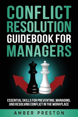 Conflict Resolution Guidebook for Managers: Essential Skills for Preventing, Managing, and Resolving Conflict in the Workplace