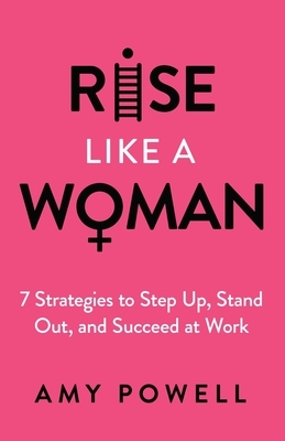 Rise Like a Woman: 7 Strategies to Step Up, Stand Out, and Succeed at Work