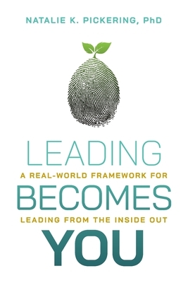 Leading Becomes You: A Real-World Framework for Leading from the Inside Out