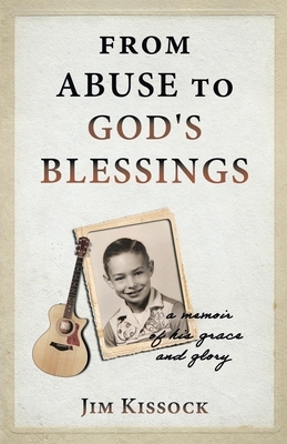From Abuse to God's Blessings: A Memoir of His Grace and Glory