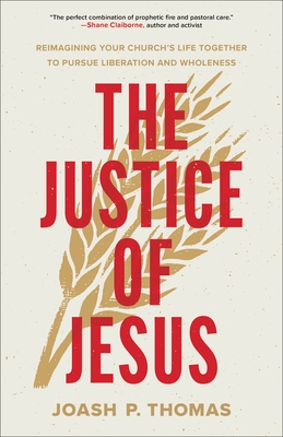 The Justice of Jesus: Reimagining Your Church's Life Together to Pursue Liberation and Wholeness