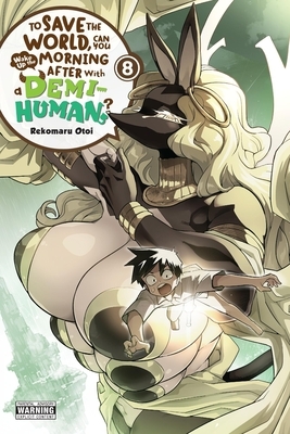 To Save the World, Can You Wake Up the Morning After with a Demi-Human?, Vol. 8: Volume 8