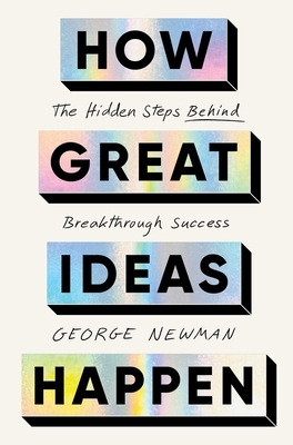 How Great Ideas Happen: The Hidden Steps Behind Breakthrough Success
