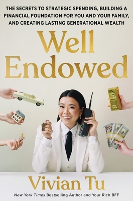 Well Endowed: The Secrets to Strategic Spending, Building a Financial Foundation for You and Your Family, and Creating Lasting Generational Wealth