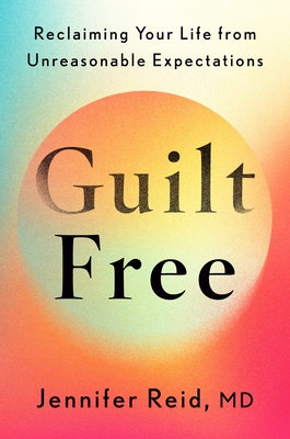 Guilt Free: Reclaiming Your Life from Unreasonable Expectations
