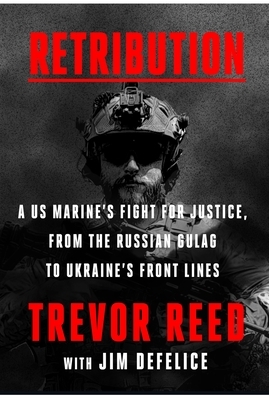 Retribution: A Us Marine's Fight for Justice, from the Russian Gulag to Ukraine's Front Lines