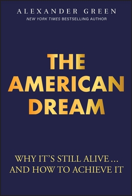 The American Dream: Why It's Still Alive... and How to Achieve It