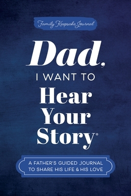 Dad, I Want to Hear Your Story: A Father's Guided Journal to Share His Life & His Love