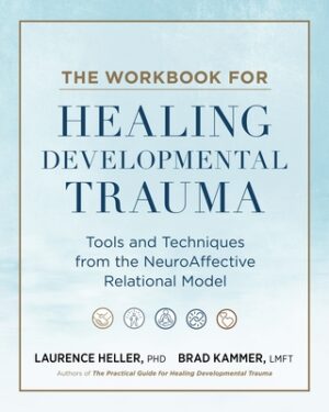 The Workbook for Healing Developmental Trauma: Tools and Techniques from the Neuroaffective Relational Model (Narm)