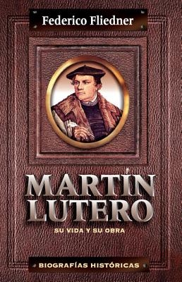 Mart N Lutero: Su Vida y Su Obra