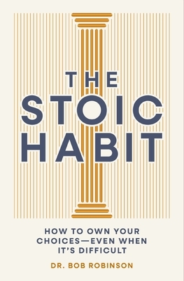 The Stoic Habit: How to Own Your Choices---Even When It's Difficult