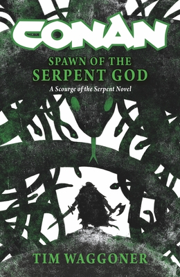 Conan: Spawn of the Serpent God: A Scourge of the Serpent Men Novel