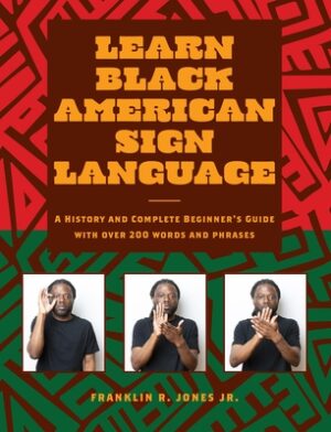 Learn Black American Sign Language: A History and Complete Beginner's Guide with Over 200 Words and Phrases
