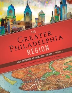 The Greater Philadelphia Region: A New History for the Twenty-First Century, Volume 1