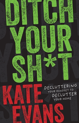Ditch Your Sh*t: Decluttering Your Mindset to Declutter Your Home