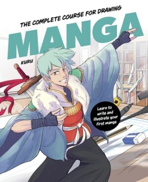 The Complete Course for Drawing Manga: Learn to Write and Illustrate Your First Manga