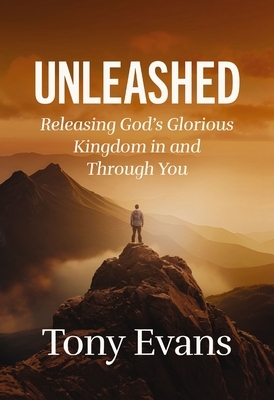 Unleashed: Releasing God's Glorious Kingdom in and Through You
