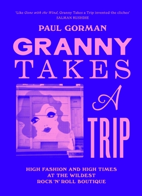 Granny Takes a Trip: High Fashion and High Times at the Wildest Rock 'n' Roll Boutique