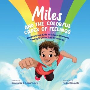 Miles and the Colorful Capes of Feelings: Empowering Kids To Share Emotions Through Color And Creativity