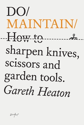 Do Maintain: How to Sharpen Knives, Scissors and Garden Tools.
