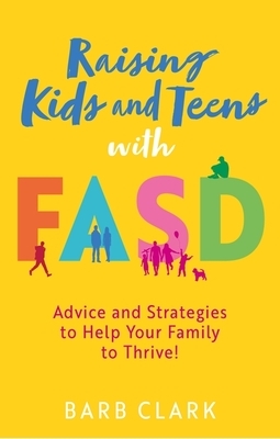 Raising Kids and Teens with Fasd: Advice and Strategies to Help Your Family to Thrive!