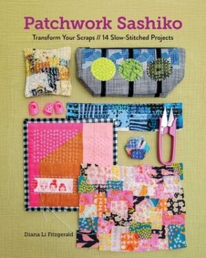 Patchwork Sashiko: Transform Your Scraps; 14 Slow-Stitched Projects