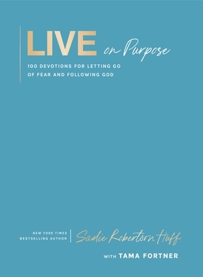 Live on Purpose: 100 Devotions for Letting Go of Fear and Following God