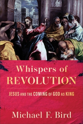 Whispers of Revolution: Jesus and the Coming of God as King