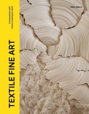 Textile Fine Art: Conversations with Artists Creating by Hand