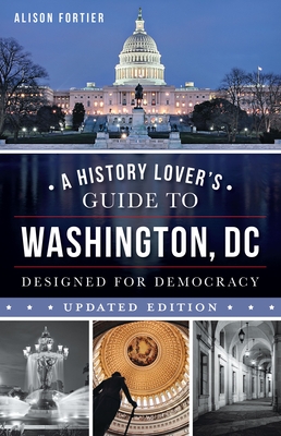 A History Lover's Guide to Washington, D.C.: Designed for Democracy