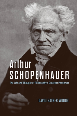 Arthur Schopenhauer: The Life and Thought of Philosophy's Greatest Pessimist