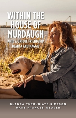 Within the House of Murdaugh: Amid a Unique Friendship, Blanca and Maggie