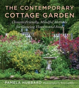 The Contemporary Cottage Garden: Climate-Friendly, Mindful Methods for Growing Flowers and Food