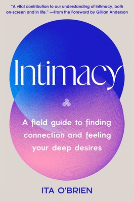 Intimacy: A Field Guide to Finding Connection and Feeling Your Deep Desires