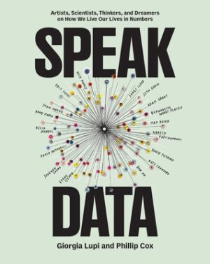 Speak Data: Artists, Scientists, Thinkers, and Dreamers on How We Live Our Lives in Numbers