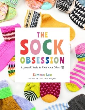 The Sock Obsession: Supercool Socks to Knit and Show Off