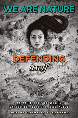 We Are Nature Defending Itself: An Anthology of Women on Bodies, Borders, and Place