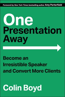 One Presentation Away: Become an Irresistible Speaker and Convert More Clients