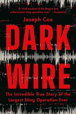 Dark Wire: The Incredible True Story of the Largest Sting Operation Ever