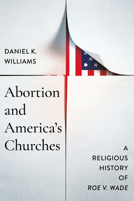 Abortion and America's Churches: A Religious History of Roe V. Wade