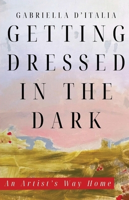 Getting Dressed in the Dark: An Artist's Way Home