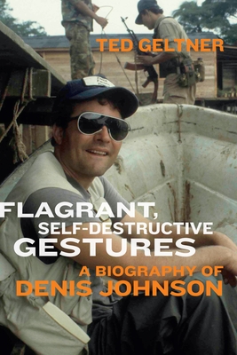 Flagrant, Self-Destructive Gestures: A Biography of Denis Johnson