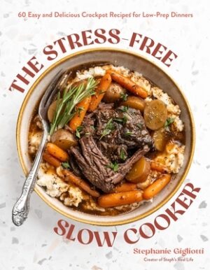 The Stress-Free Slow Cooker: 60 Easy and Delicious Crockpot Recipes for Low-Prep Dinners