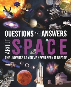 Questions and Answers about Space: The Universe as You've Never Seen It Before