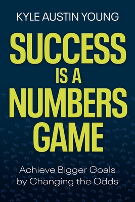Success Is a Numbers Game: Achieve Bigger Goals by Changing the Odds