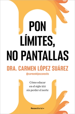 Pon L?mites, No Pantallas. C?mo Educar En El Siglo XXI Sin Perder El Norte / Set Boundaries, Not Screens: How to Parent in the 21st Century