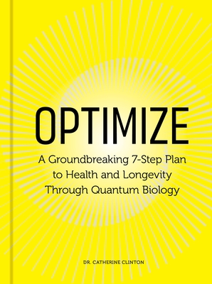 Optimize: A Groundbreaking 7-Step Plan to Health and Longevity Through Quantum Biology