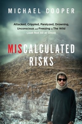Miscalculated Risks: Attacked, Crippled, Paralyzed, Drowning, Unconscious and Freezing in The Wild (Just Not All at Once)