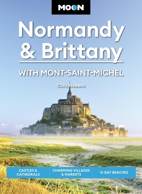 Moon Normandy & Brittany: With Mont-Saint-Michel: Castles & Cathedrals, Charming Villages & Markets, D-Day Beaches