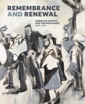 Remembrance and Renewal: American Artists and the Holocaust, 1940-1970